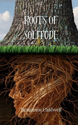 Roots of Solitude by Caldwell, Benjamin