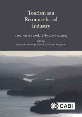 Tourism as a Resource-Based Industry: Based on the Work of Sondre Svalastog by Svalastog, Anna Lydia