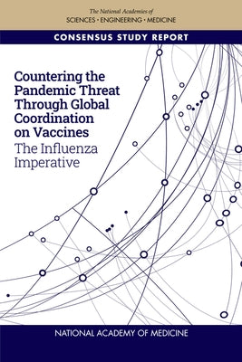 Countering the Pandemic Threat Through Global Coordination on Vaccines: The Influenza Imperative by National Academy of Medicine