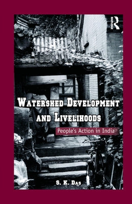 Watershed Development and Livelihoods: People's Action in India by Das, S. K.
