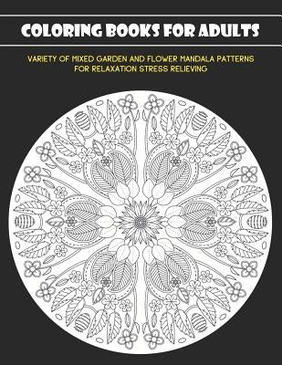 Coloring Books for Adults: Variety of Mixed Garden and Flower Mandala Patterns for Relaxation Stress Relieving by Noosita, Nina