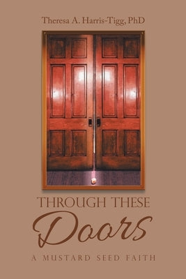 Through These Doors: A Mustard Seed Faith by Harris-Tigg, Theresa A.