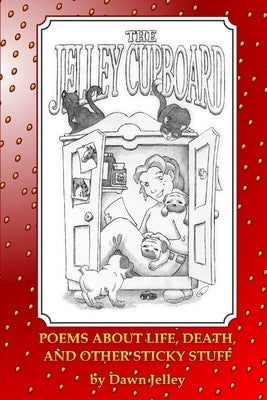 The Jelley Cupboard - Poems About Life, Death And Other Sticky Stuff by Jelley, Dawn