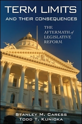 Term Limits and Their Consequences: The Aftermath of Legislative Reform by Caress, Stanley M.