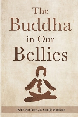 The Buddha in Our Bellies by Robinson, Keith