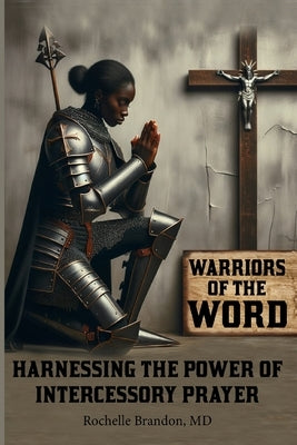 Warriors Of the Word: Harnessing the Power of Intercessory Prayer by Brandon, Rochelle