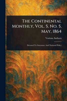 The Continental Monthly, Vol. 5, No. 5, May, 1864 by Various