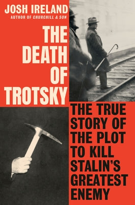 The Death of Trotsky: The True Story of the Plot to Kill Stalin's Greatest Enemy by Ireland, Josh