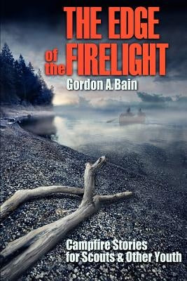 The Edge of the Firelight: Campfire Stories for Scouts & Other Youth by Bain, Gordon A.