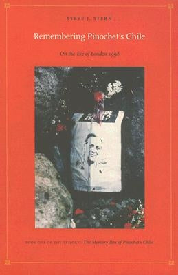 Remembering Pinochet's Chile: On the Eve of London 1998 by Stern, Steve J.