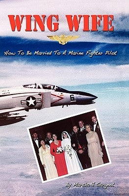 Wing Wife: How To Be Married to a Marine Fighter Pilot by Sargent, Marcia J.