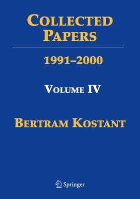 Collected Papers: Volume IV 1991-2000 by Kostant, Bertram