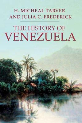 The History of Venezuela by Tarver, H. Michael