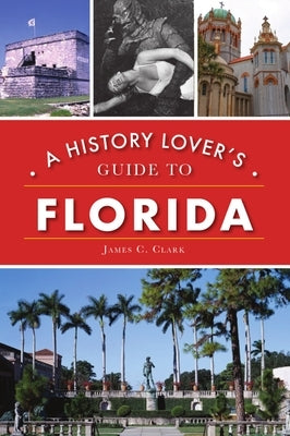 A History Lover's Guide to Florida by Clark, James C.