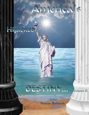 America's Hijacked Destiny Volume II by Babcock, Suzzan