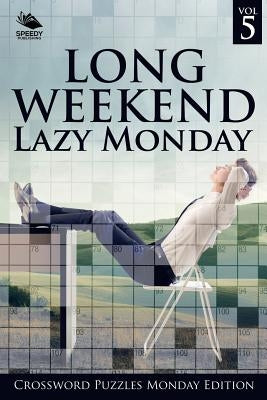 Long Weekend Lazy Monday Vol 5: Crossword Puzzles Monday Edition by Speedy Publishing LLC
