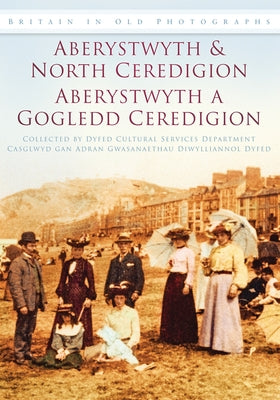 Aberystwyth and North Ceredigion: Britain in Old Photographs by Dyfed Cultural Services Department
