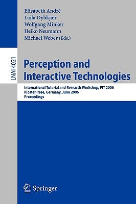 Perception and Interactive Technologies: International Tutorial and Research Workshop, Kloster Irsee, Pit 2006, Germany, June 19-21, 2006 by André, Elisabeth