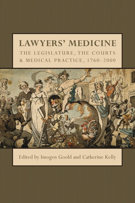 Lawyers' Medicine: The Legislature, the Courts and Medical Practice, 1760-2000 by Goold, Imogen