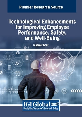 Technological Enhancements for Improving Employee Performance, Safety, and Well-Being by Kaur, Jaspreet