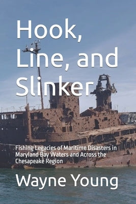 Hook, Line, and Slinker: Fishing Legacies of Maritime Disasters in Maryland Bay Waters and Across the Chesapeake Region by Rudow, Lenny
