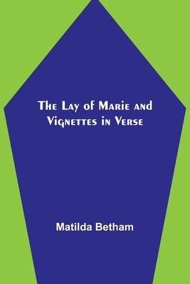 The Lay of Marie and Vignettes in Verse by Betham, Matilda