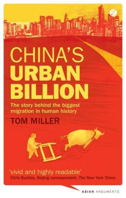 China's Urban Billion: The Story Behind the Biggest Migration in Human History by Miller, Tom