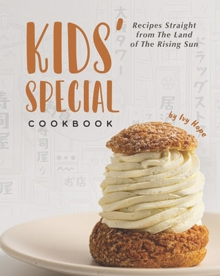 Kids' Special Cookbook: Recipes Straight from The Land of The Rising Sun by Hope, Ivy