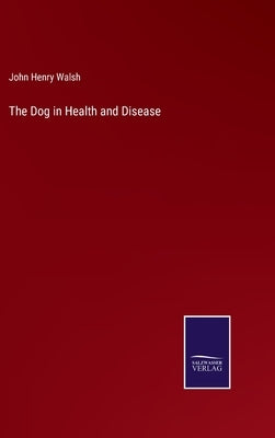 The Dog in Health and Disease by Walsh, John Henry