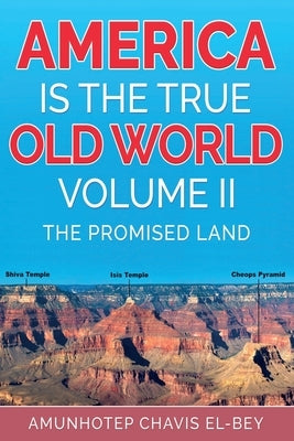 America is the True Old World, Volume II: The Promised Land by Chavis El-Bey, Amunhotep
