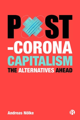 Post-Corona Capitalism: The Alternatives Ahead by Nölke, Andreas