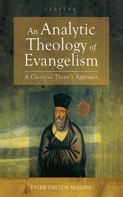 An Analytic Theology of Evangelism: A Classical Theist's Approach by McNabb, Tyler Dalton