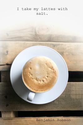 I take my lattes with salt by Hobson, Benjamin