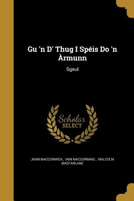 Gu 'n D' Thug I Spéis Do 'n Àrmunn by John Maccormick, Iain Maccormaig Ma
