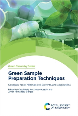 Green Sample Preparation Techniques: Concepts, Novel Materials and Solvents, and Applications by Hussain, Chaudhery Mustansar