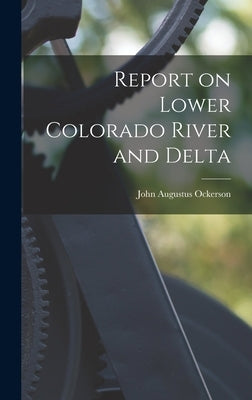 Report on Lower Colorado River and Delta by Ockerson, John Augustus