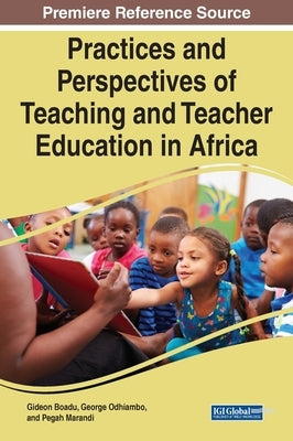 Practices and Perspectives of Teaching and Teacher Education in Africa by Boadu, Gideon