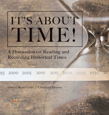 It's About Time!: A Discussion on Reading and Recording Historical Times History Book Grade 3 Children's History by Baby Professor