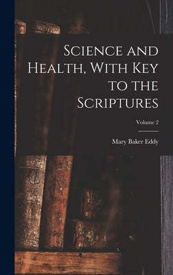 Science and Health, With Key to the Scriptures; Volume 2 by Eddy, Mary Baker