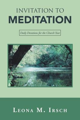 Invitation to Meditation: Daily Devotions for the Church Year by Irsch, Leona M.