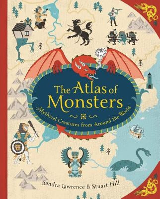 The Atlas of Monsters: Mythical Creatures from Around the World by Lawrence, Sandra