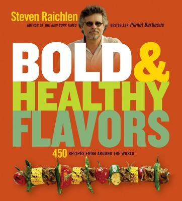 Bold & Healthy Flavors: 450 Recipes from Around the World by Raichlen, Steven