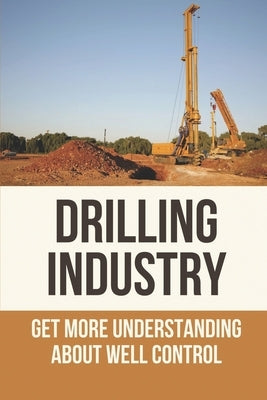 Drilling Industry: Get More Understanding About Well Control: Fundamental Principles Of Well Control by Keesey, Franklin