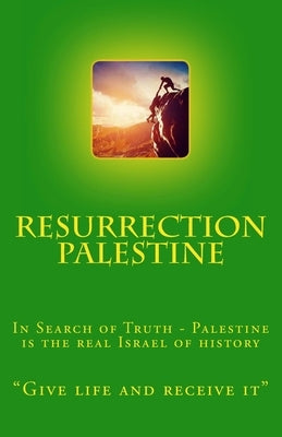 Resurrection Palestine: In Search of Truth - Palestine Is the Real Israel of History by McIntosh, Terry