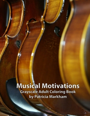 Musical Motivations: Adult Grayscale Coloring Book by Markham, Patricia