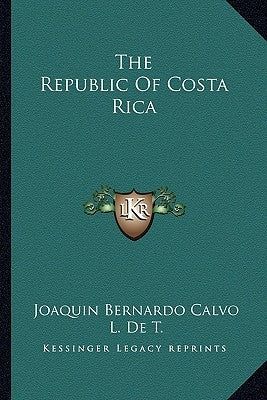 The Republic of Costa Rica by Calvo, Joaquin Bernardo