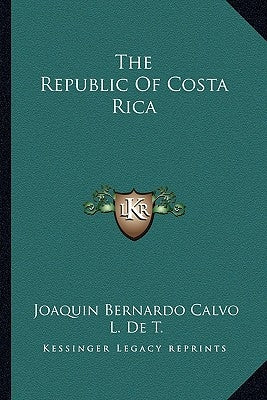 The Republic of Costa Rica by Calvo, Joaquin Bernardo