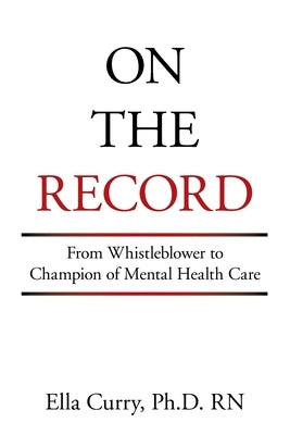 On the Record: From Whistleblower to Champion of Mental Health Care by Curry, Ella