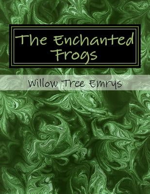 The Enchanted Frogs: A fairy tale by Emrys, Willow Tree