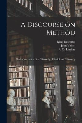 A Discourse on Method; Meditations on the First Philosophy; Principles of Philosophy by Descartes, René 1596-1650